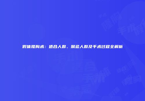 假体隆胸术：适合人群、禁忌人群及手术过程全解析