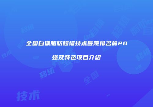 全国自体脂肪移植技术医院排名前20强及特色项目介绍