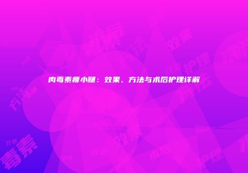 肉毒素瘦小腿：效果、方法与术后护理详解