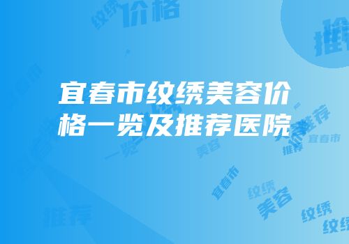宜春市纹绣美容价格一览及推荐医院
