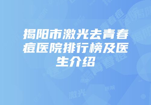 揭阳市激光去青春痘医院排行榜及医生介绍