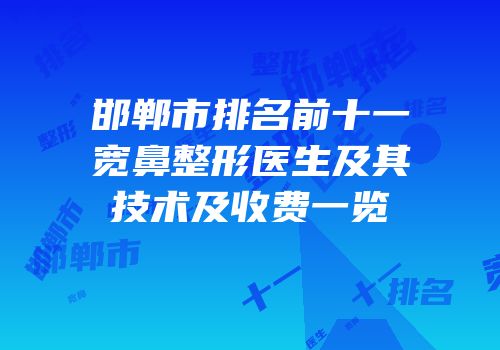 邯郸市排名前十一宽鼻整形医生及其技术及收费一览