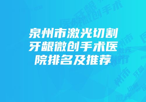 泉州市激光切割牙龈微创手术医院排名及推荐