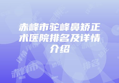 赤峰市驼峰鼻矫正术医院排名及详情介绍