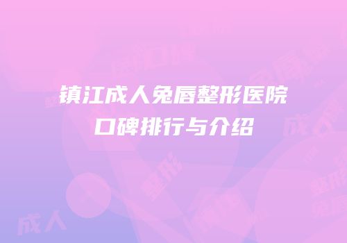 镇江成人兔唇整形医院口碑排行与介绍