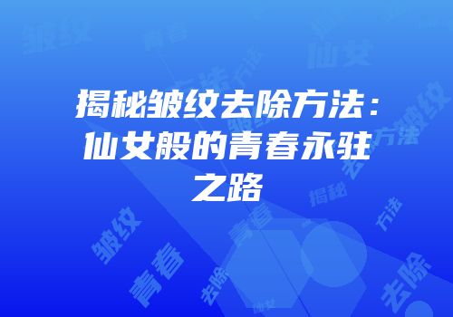 揭秘皱纹去除方法：仙女般的青春永驻之路