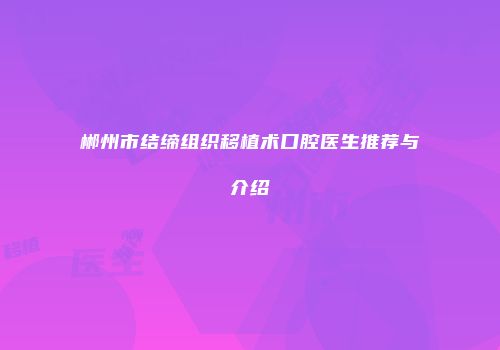 郴州市结缔组织移植术口腔医生推荐与介绍