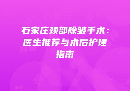 石家庄颈部除皱手术：医生推荐与术后护理指南