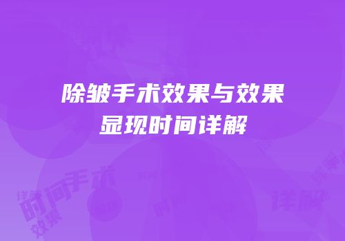 除皱手术效果与效果显现时间详解