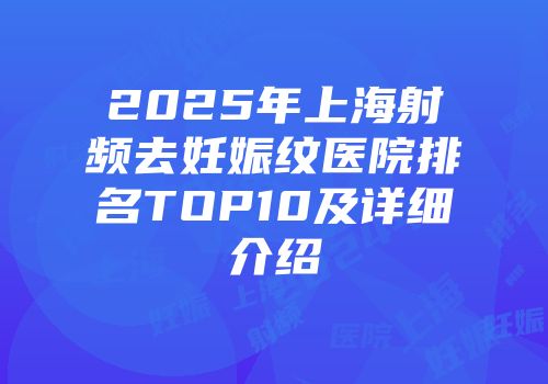 2025年上海射频去妊娠纹医院排名TOP10及详细介绍
