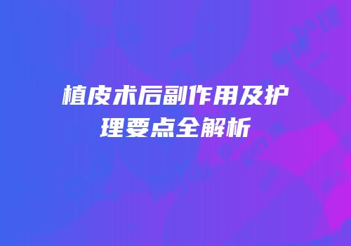 植皮术后副作用及护理要点全解析