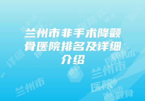 兰州市非手术降颧骨医院排名及详细介绍