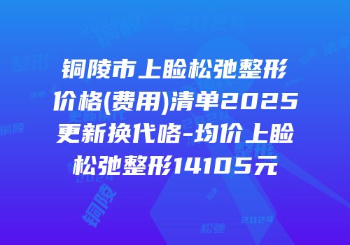 铜陵市上睑松弛整形价格(费用)清单2025更新换代咯-均价上睑松弛整形14105元