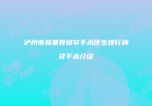 泸州市鼻基骨缩窄手术医生排行榜及手术介绍