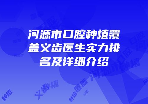 河源市口腔种植覆盖义齿医生实力排名及详细介绍