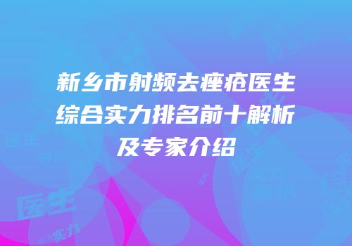 新乡市射频去痤疮医生综合实力排名前十解析及专家介绍