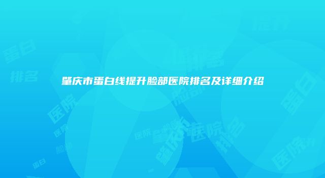 肇庆市蛋白线提升脸部医院排名及详细介绍