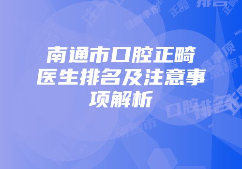 南通市口腔正畸医生排名及注意事项解析