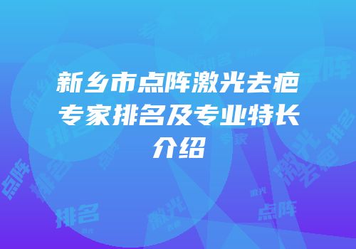 新乡市点阵激光去疤专家排名及专业特长介绍