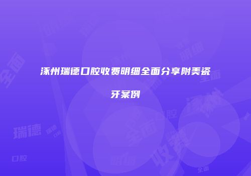 涿州瑞德口腔收费明细全面分享附美瓷牙案例