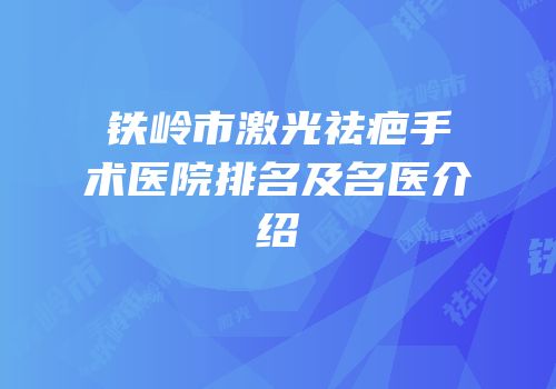 铁岭市激光祛疤手术医院排名及名医介绍
