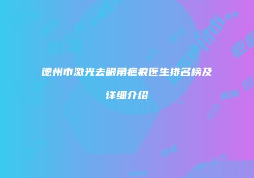 德州市激光去眼角疤痕医生排名榜及详细介绍