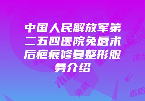 中国人民解放军第二五四医院兔唇术后疤痕修复整形服务介绍