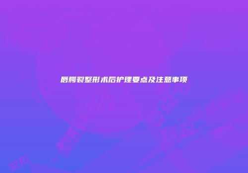 唇腭裂整形术后护理要点及注意事项