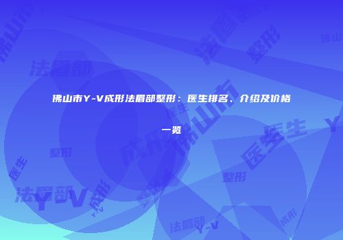 佛山市Y-V成形法眉部整形：医生排名、介绍及价格一览