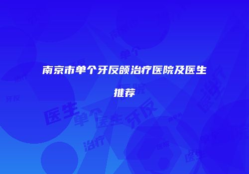 南京市单个牙反颌治疗医院及医生推荐