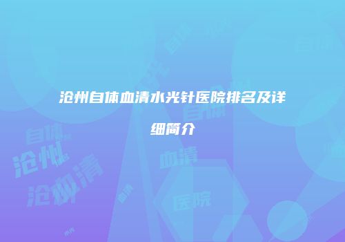 沧州自体血清水光针医院排名及详细简介