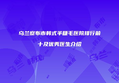 乌兰察布市韩式半睫毛医院排行前十及优秀医生介绍