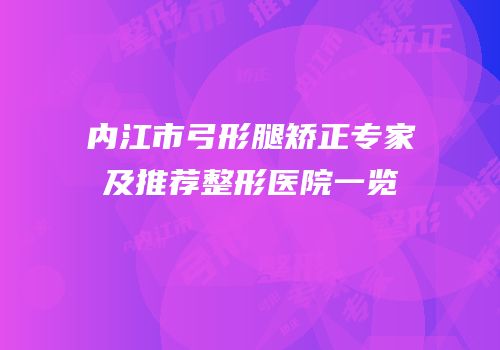 内江市弓形腿矫正专家及推荐整形医院一览