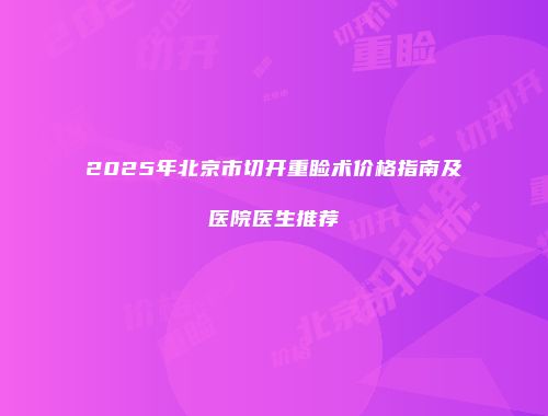 2025年北京市切开重睑术价格指南及医院医生推荐
