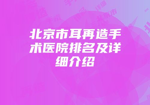 北京市耳再造手术医院排名及详细介绍