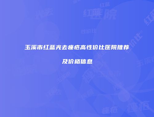 玉溪市红蓝光去痤疮高性价比医院推荐及价格信息
