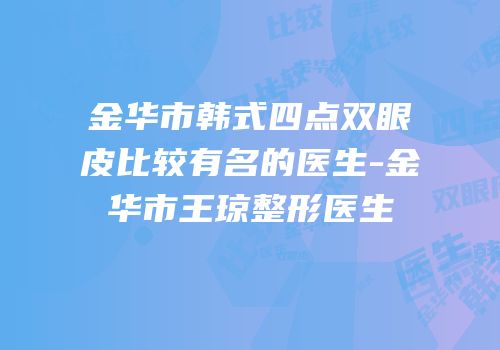 金华市韩式四点双眼皮比较有名的医生-金华市王琼整形医生