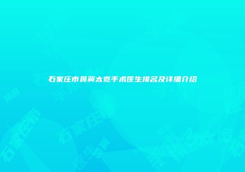 石家庄市鼻翼太宽手术医生排名及详细介绍