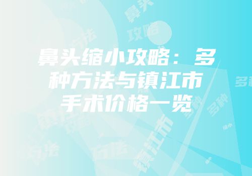 鼻头缩小攻略：多种方法与镇江市手术价格一览