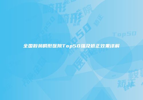 全国鞍鼻畸形医院Top50强及矫正效果详解