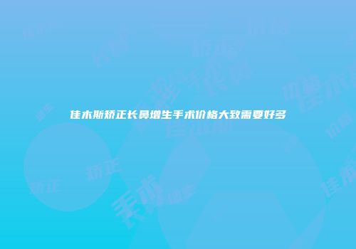 佳木斯矫正长鼻增生手术价格大致需要好多