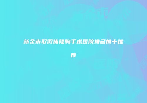 新余市取假体隆胸手术医院排名前十推荐