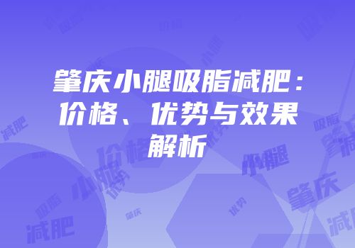 肇庆小腿吸脂减肥：价格、优势与效果解析