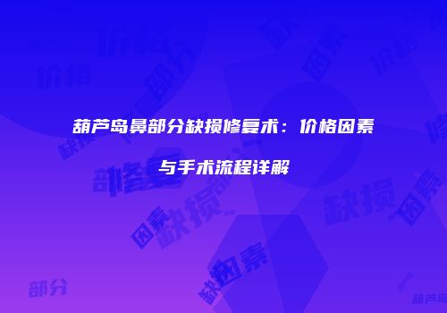 葫芦岛鼻部分缺损修复术：价格因素与手术流程详解