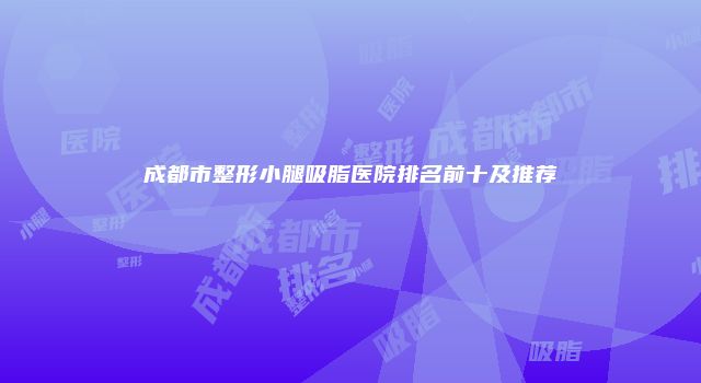 成都市整形小腿吸脂医院排名前十及推荐