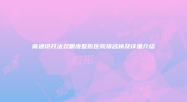 南通切开法双眼皮整形医院排名榜及详细介绍