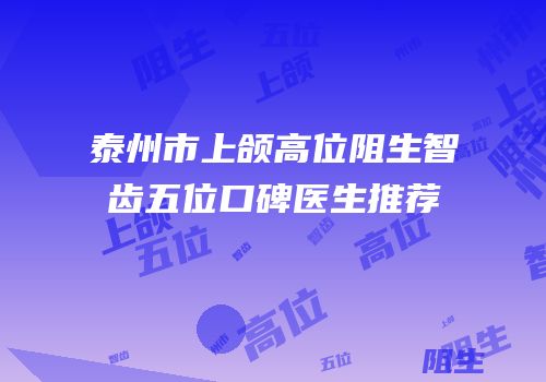 泰州市上颌高位阻生智齿五位口碑医生推荐