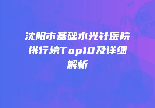 沈阳市基础水光针医院排行榜Top10及详细解析