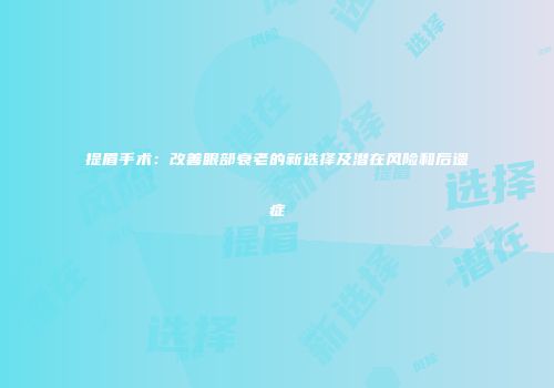 提眉手术：改善眼部衰老的新选择及潜在风险和后遗症