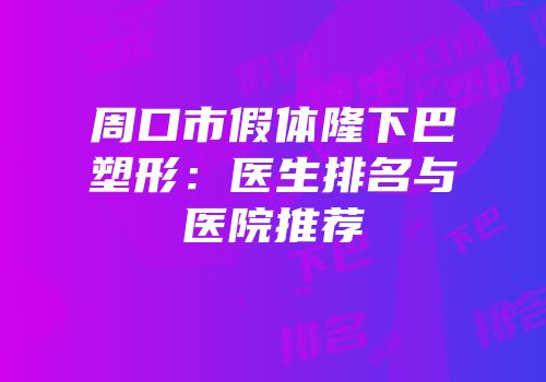 周口市假体隆下巴塑形：医生排名与医院推荐